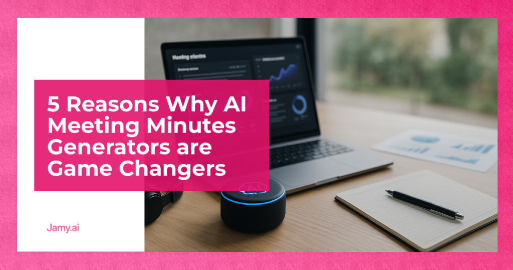 5 Reasons Why AI Meeting Minutes Generators are Game Changers