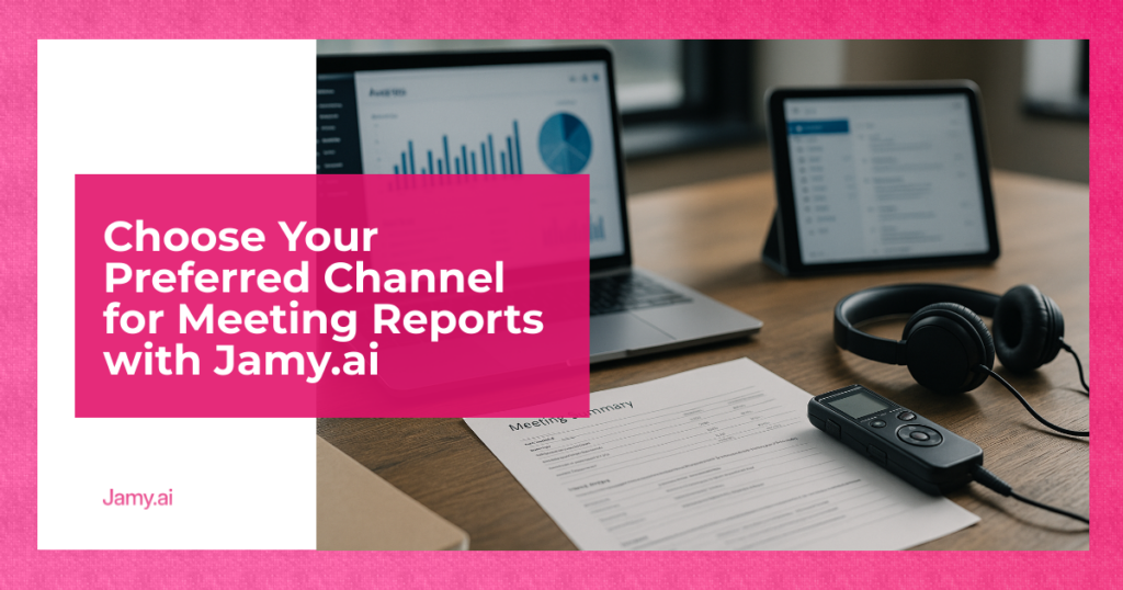 Choose Your Preferred Channel for Meeting Reports with Jamy.ai