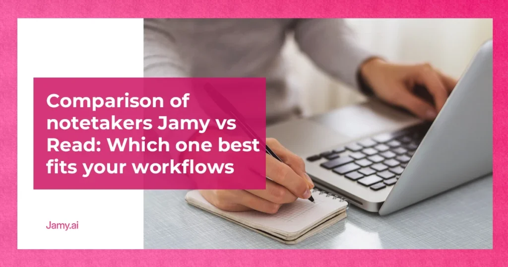 Comparison of notetakers Jamy vs Read_ Which one best fits you