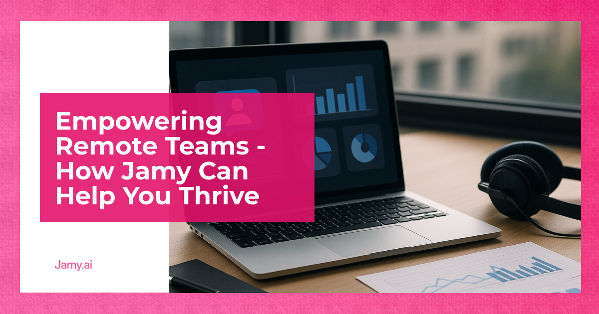Empowering Remote Teams - How Jamy Can Help You Thrive