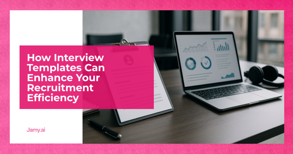 How Interview Templates Can Enhance Your Recruitment Efficiency