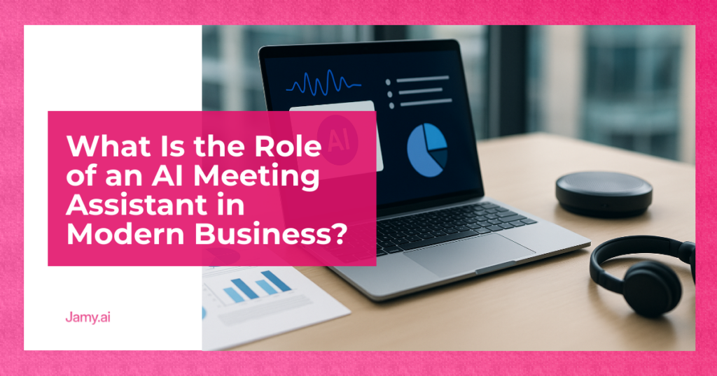 What Is the Role of an AI Meeting Assistant in Modern Business?