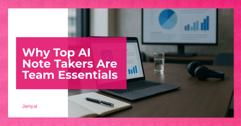 Why Top AI Note Takers Are Team Essentials